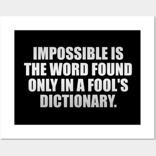 Impossible is the word found only in a fool's dictionary Posters and Art